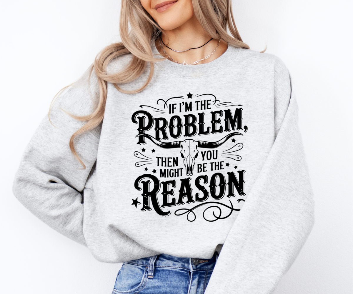 If I'm The Problem Sweatshirt