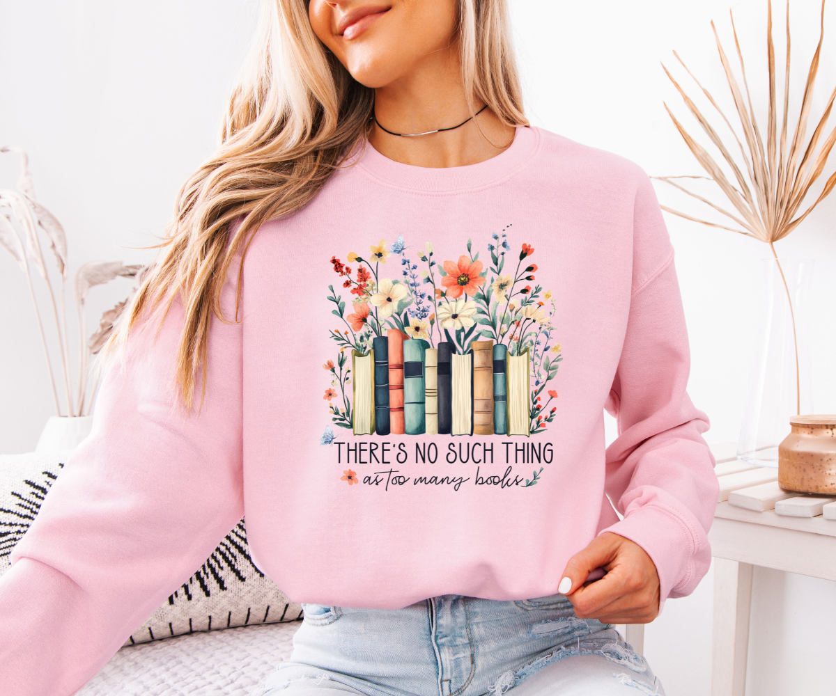 There's No Such Thing As Too Many Books Sweatshirt