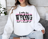 I May Be Wrong, But I Doubt It Sweatshirt