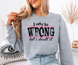 I May Be Wrong, But I Doubt It Sweatshirt